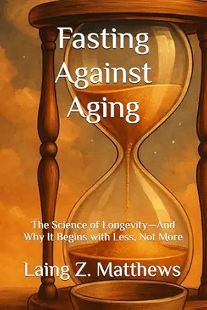fastimg against aging the science of longevitya and why it begins with less not more 1st edition laing z