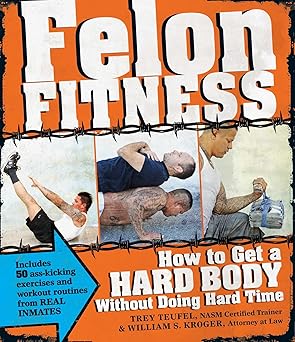 felon fitness how to get a hard body without doing hard time 1st edition william s kroger ,trey teufel