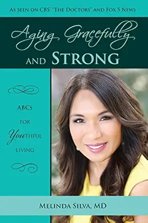 aging gracefully and strong abcs of youthful living 1st edition melinda silva md 0990653404, 978-0990653400