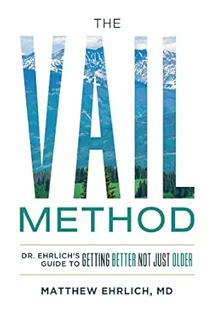 the vail method dr ehrlichs guide to getting better not just older 1st edition matthew ehrlich m d