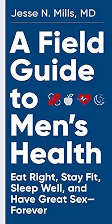 a field guide to mens health eat right stay fit sleep well and have great sexa forever 1st edition jesse