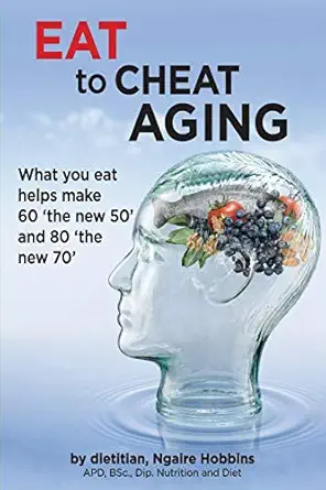 eat to cheat aging what you eat helps make 60 the new 50 and 80 the new 70 1st edition ngaire a hobbins
