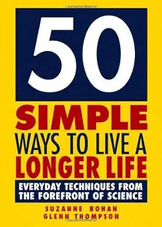 50 simple ways to live a longer life everyday techniques from the forefront of science 1st edition suzanne