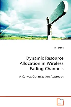 dynamic resource allocation in wireless fadingchannels a convex optimization approach 1st edition rui zhang