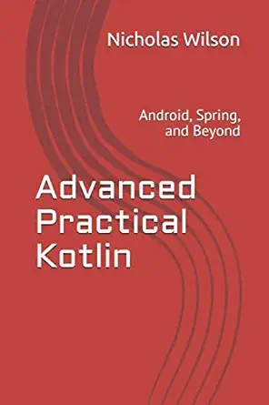advanced practical kotlin android spring and beyond 1st edition nicholas wilson ,jamie mayfield 1698392419,