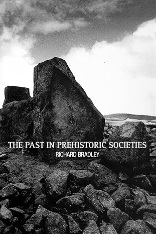the past in prehistoric societies 1st edition richard bradley 0415276284, 978-0415276283