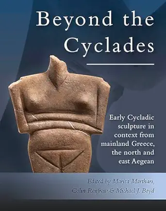 beyond the cyclades early cycladic sculpture in context from mainland greece the north and east aegean 1st