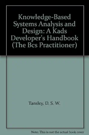 knowledge based systems analysis and design a kads developers handbook 1st edition d s w tansley ,c c hayball