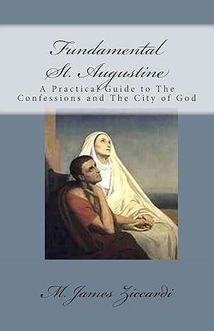 fundamental st augustine a practical guide to the confessions and the city of god 1st edition m james