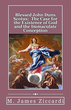 blessed john duns scotus the case for the existence of god and the immaculate conception 1st edition m james
