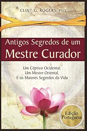 antigos segredos de um mestre curador um captico ocidental um mestre oriental e os maiores segredos da vida