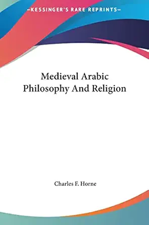 medieval arabic philosophy and religion 1st edition charles f horne 1161578536, 978-1161578539