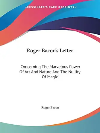roger bacons letter concerning the marvelous power of art and nature and the nullity of magic 1st edition