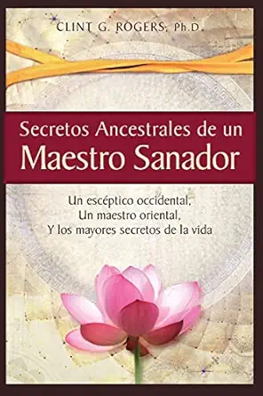 secretos ancestrales de un maestro sanador un escaptico occidental un maestro oriental y los mayores secretos