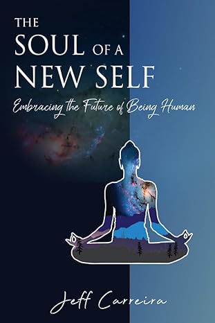 the soul of a new self embracing the future of being human 1st edition jeff carreira 0692453075,