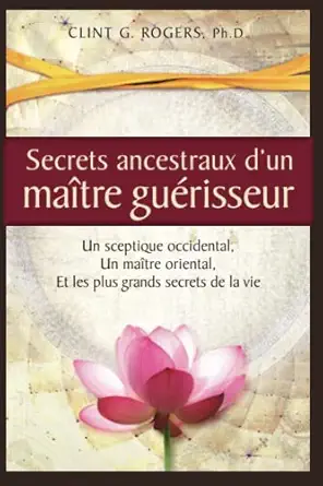 secrets ancestraux da un maatre guarisseur un sceptique occidental un maatre oriental et les plus grands