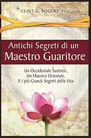 antichi segreti di un maestro guaritore un occidentale scettico un maestro orientale e i pia grandi segreti