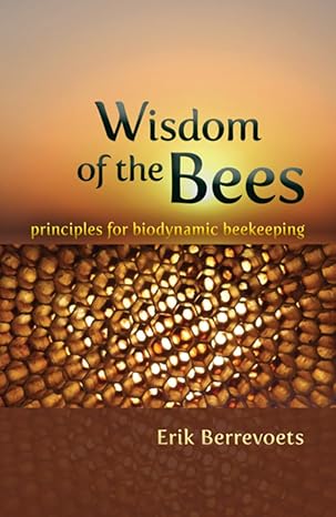 wisdom of the bees principles for biodynamic beekeeping 1st edition erik berrevoets 088010709x, 978-0880107099