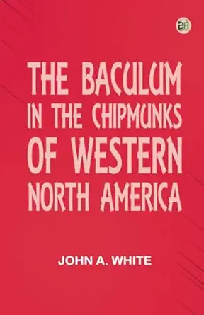 the baculum in the chipmunks of western north america 1st edition john a white 9362777681, 978-9362777683