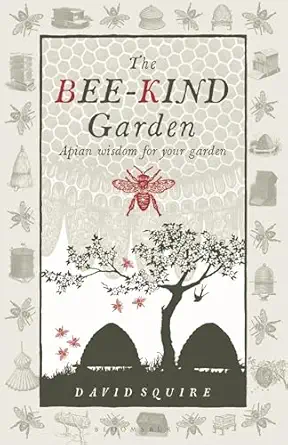 the bee kind garden apian wisdom for your garden 1st edition david squire 085784024x, 978-0857840240