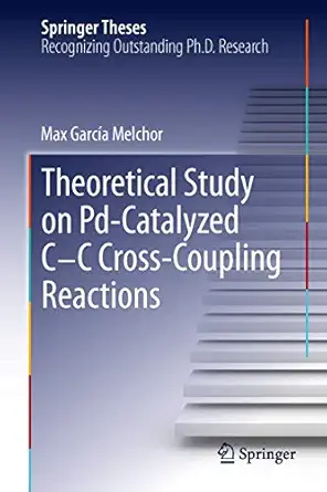 a theoretical study of pd catalyzed c c cross coupling reactions 1st edition max garca a melchor 3319014897,