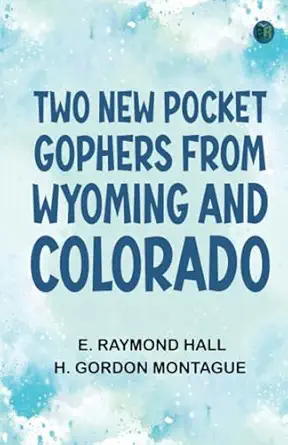 two new pocket gophers from wyoming and colorado 1st edition e raymond hall ,h gordon montague 9362776278,