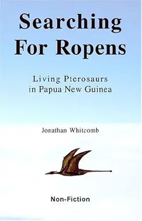 searching for ropens living pterosaurs in papua new guinea 1st edition jonathan whitcomb 1595940049,