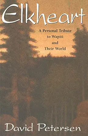 elkheart a personal tribute to wapiti and their world 1st edition david petersen 0990782670, 978-0990782674