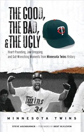 the good the bad and the ugly minnesota twins heart pounding jaw dropping and gut wrenching moments from