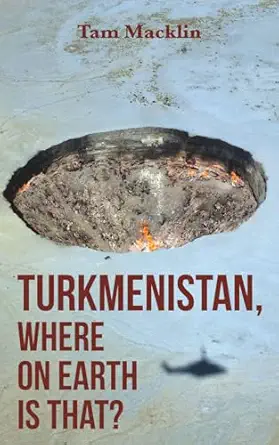 turkmenistan where on earth is that 1st edition tam macklin 1835841406, 978-1835841402
