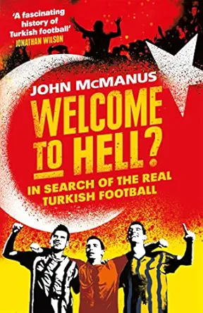 welcome to hell in search of the real turkish football 1st edition john mcmanus 1474604773, 978-1474604772