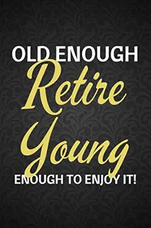 old enough retire young enough to enjoy it perfect as a retirement gift for women men teachers nurses doctors