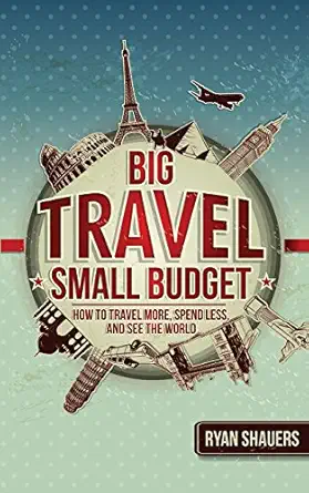 big travel small budget how to travel more spend less and see the world 1st edition ryan shauers ,sean ogle