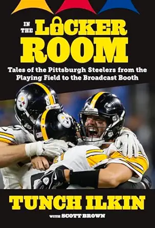 in the locker room tales of the pittsburgh steelers from the playing field to the broadcast booth 1st edition