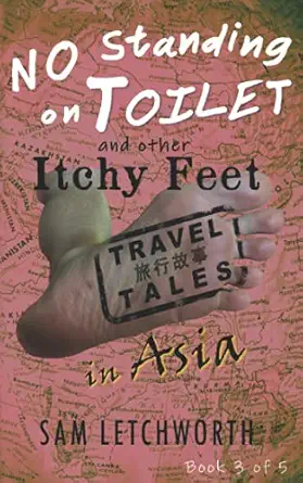 no standing on toilet and other itchy feet travel tales a whimsical walkabout in asia 1st edition sam
