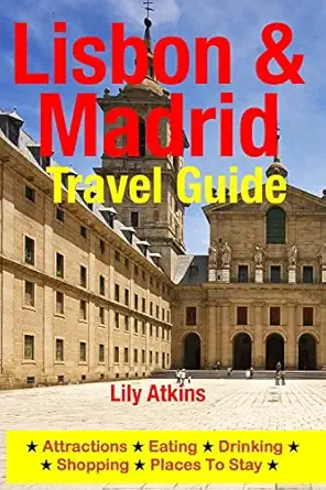 lisbon and madrid travel guide attractions eating drinking shopping and places to stay 1st edition lily