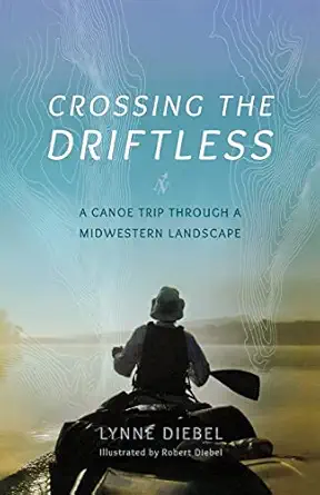 crossing the driftless a canoe trip through a midwestern landscape 1st edition lynne diebel 0299302946,