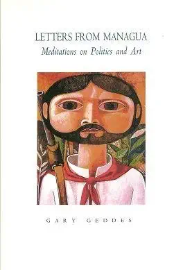 letters from managua meditations on politics and art 1st edition gary geddes 1550820060, 978-1550820065