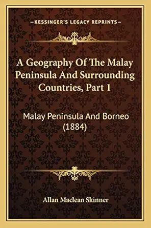 a geography of the malay peninsula and surrounding countries part 1 malay peninsula and borneo 1st edition