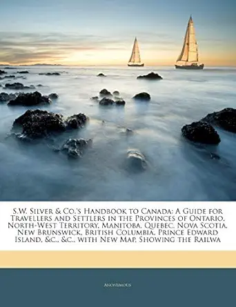 s w silver and co s handbook to canada a guide for travellers and settlers in the provinces of ontario north
