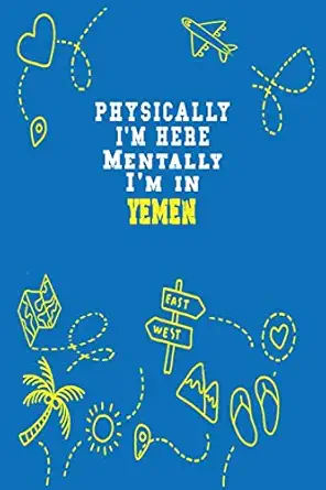 physically im here mentally im in yemen notebook travel planner lined notebook / journal gift 120 pages 6x9
