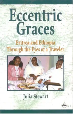 eccentric graces eritrea and ethiopia through the eyes of a traveler 1st edition julia stewart 1569021007,