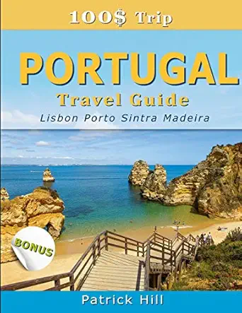 100$ trip portugal travel guide lisbon porto sintra and madeira 1st edition patrick hill 1692926217,