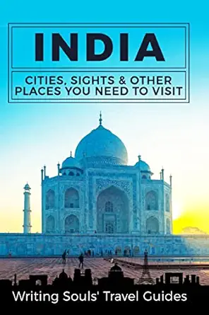 india cities sights and other places you need to visit 1st edition writing souls\\\\\\\' travel guides