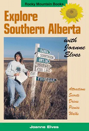 explore southern alberta with joanne elves 1st edition joanne elves 0921102585, 978-0921102588