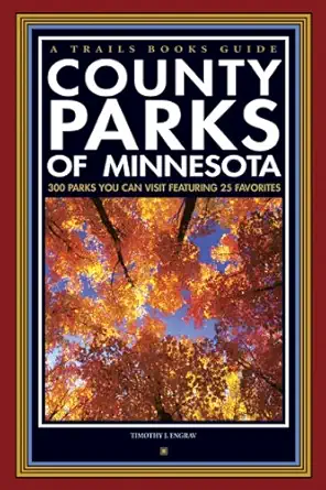 a trails book guide county parks of minnesota 300 parks you can visit featuring 25 favorites 1st edition