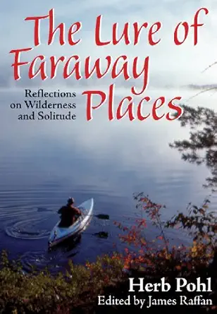 the lure of faraway places reflections on wilderness and solitude 1st edition herb pohl ,james raffan