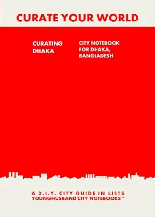 curating dhaka city notebook for dhaka bangladesh a d i y city guide in lists 1st edition younghusband city