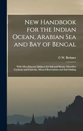 new handbook for the indian ocean arabian sea and bay of bengal with miscellaneous subjects for sail and