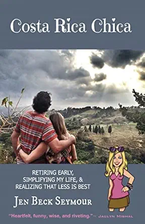 costa rica chica retiring early simplifying my life and realizing that less is best 1st edition jen beck